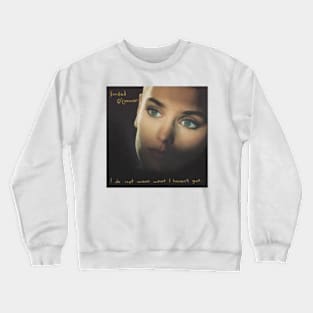 I Do Not Want What I Haven't Got Crewneck Sweatshirt